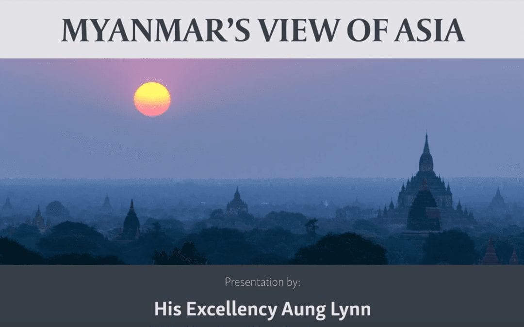 Ambassador Aung Lynn: Myanmar’s View of Asia (Video)
